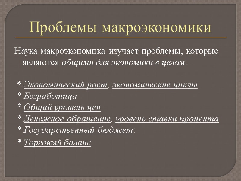 Проблемы макроэкономики Наука макроэкономика изучает проблемы, которые являются общими для экономики в целом. 